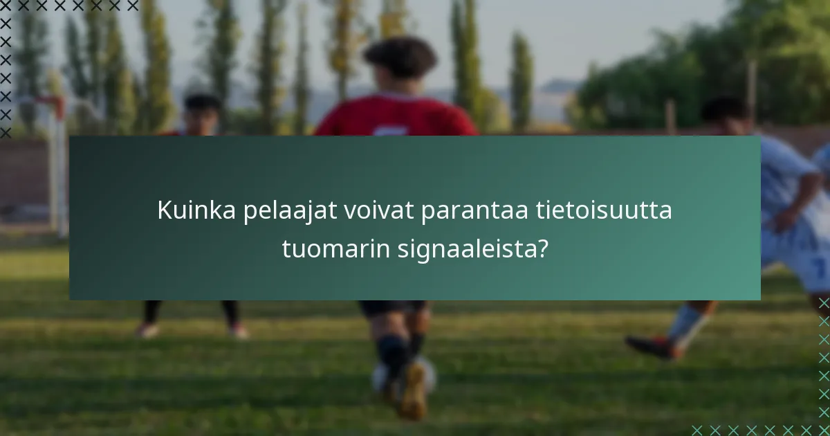 Kuinka pelaajat voivat parantaa tietoisuutta tuomarin signaaleista?
