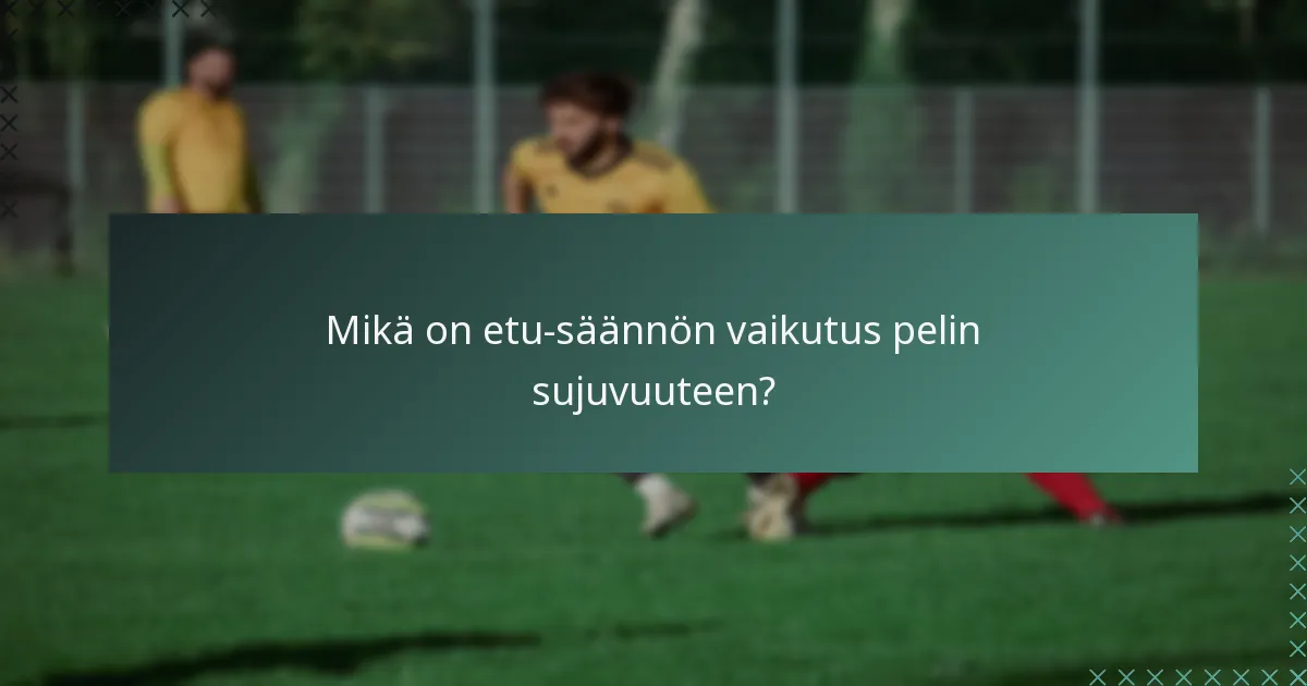 Mikä on etu-säännön vaikutus pelin sujuvuuteen?