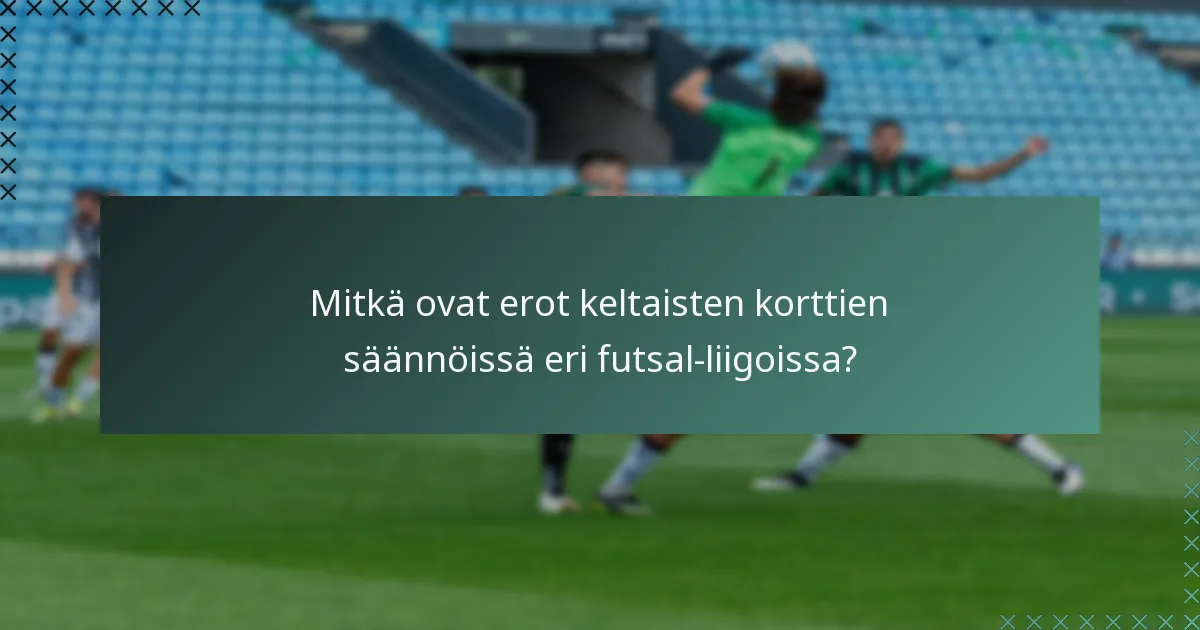Mitkä ovat erot keltaisten korttien säännöissä eri futsal-liigoissa?