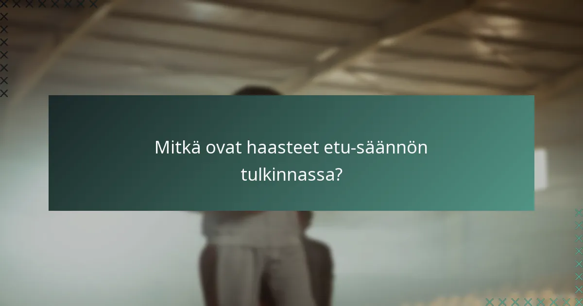Mitkä ovat haasteet etu-säännön tulkinnassa?