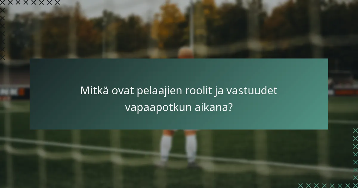 Mitkä ovat pelaajien roolit ja vastuudet vapaapotkun aikana?